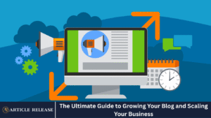 The Ultimate Guide to Growing Your Blog and Scaling Your Business