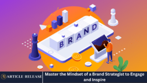Master the Mindset of a Brand Strategist to Engage and Inspire