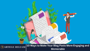 10 Ways to Make Your Blog Posts More Engaging and Memorable