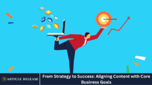 From Strategy to Success: Aligning Content with Core Business Goals