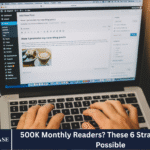 500K Monthly Readers? These 6 Strategies Made It Possible