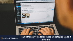 500K Monthly Readers? These 6 Strategies Made It Possible