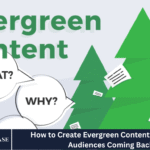 How to Create Evergreen Content That Keeps Audiences Coming Back