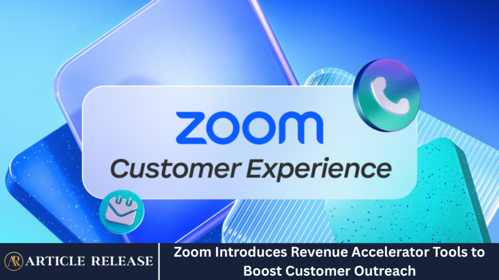 Zoom Introduces Revenue Accelerator Tools to Boost Customer Outreach