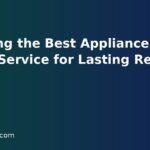 Choosing the Best Appliance Repair Austin Service for Lasting Results